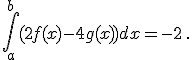 \int_a^{b} (2f(x)-4g(x)) dx=-2 \,.